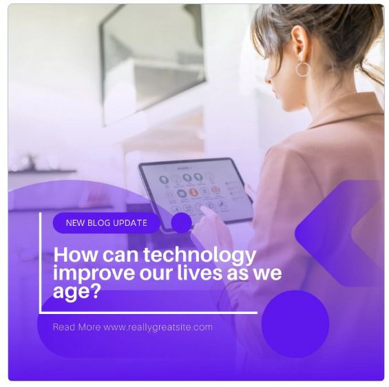 How can technology improve our lives as we age